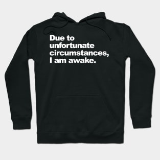 Due to unfortunate circumstances, I am awake. Hoodie